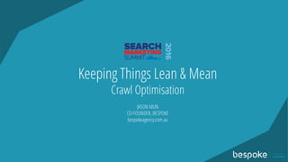 Keeping Things Lean & Mean
Crawl Optimisation
JASON MUN
CO-FOUNDER, BESPOKE
bespokeagency.com.au
 