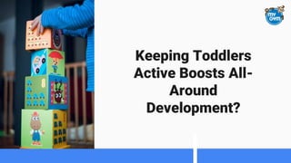 Keeping Toddlers
Active Boosts All-
Around
Development?
 