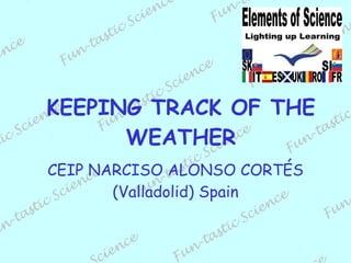 KEEPING TRACK OF THE WEATHER CEIP NARCISO ALONSO CORTÉS (Valladolid) Spain 