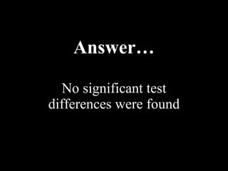 Answer… No significant test differences were found 