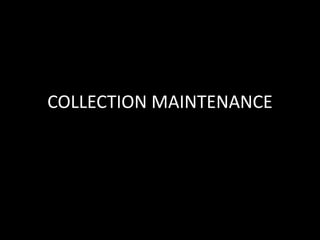 COLLECTION MAINTENANCE
 