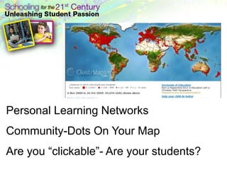Personal Learning Networks
Community-Dots On Your Map
Are you ―clickable‖- Are your students?
 