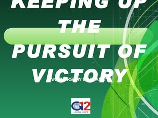 KEEPING UP THE PURSUIT OF VICTORY “ ANNIVERSARY MESSAGE” 