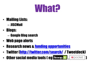 What?
• Twitter – via Tweetdeck or Hootsuite
List of Tweets Saved Searches Interactions
Scheduled
Tweets
Saved
Tweets
Private
Messages
 