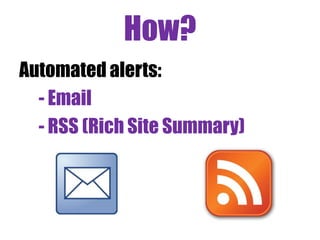 How?
Automated alerts:
- Email
- RSS
 