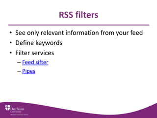 RSS filters
• See only relevant information from your feed
• Define keywords
• Filter services
  – Feed sifter
  – Pipes
 