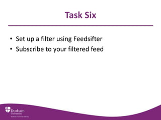 Task Six

• Set up a filter using Feedsifter
• Subscribe to your filtered feed
 