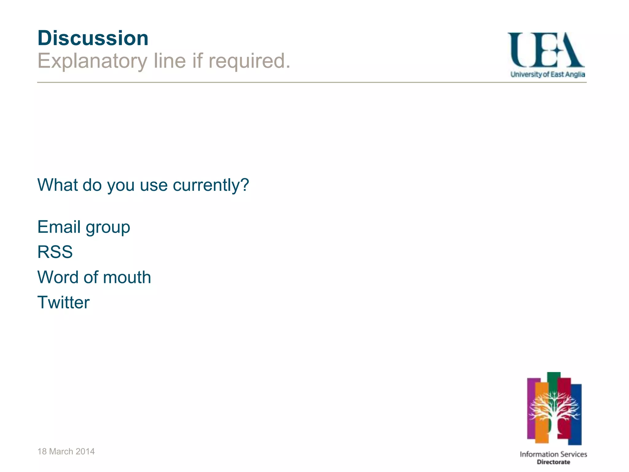 18 March 2014
Discussion
Explanatory line if required.
What do you use currently?
Email group
RSS
Word of mouth
Twitter