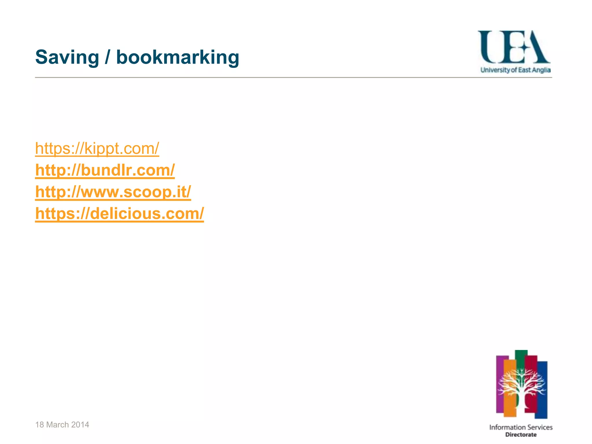 Saving / bookmarking
https://kippt.com/
http://bundlr.com/
http://www.scoop.it/
https://delicious.com/
18 March 2014