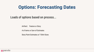 Options: Forecasting Dates
Loads of options based on process...
Artifact: Feature or Story
# of items or Sum of Estimates
Story Point Estimates or T-Shirt Sizes
 