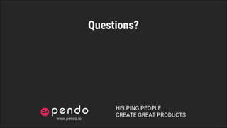 HELPING PEOPLE
CREATE GREAT PRODUCTS
Questions?
www.pendo.io
 