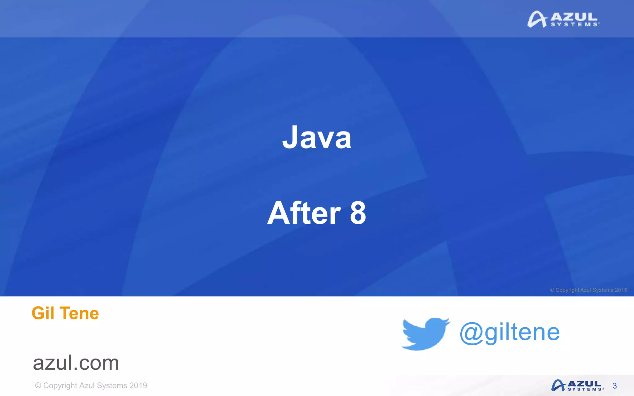 © Copyright Azul Systems 2019
© Copyright Azul Systems 2015
@giltene
Java
After 8
Gil Tene
3
 