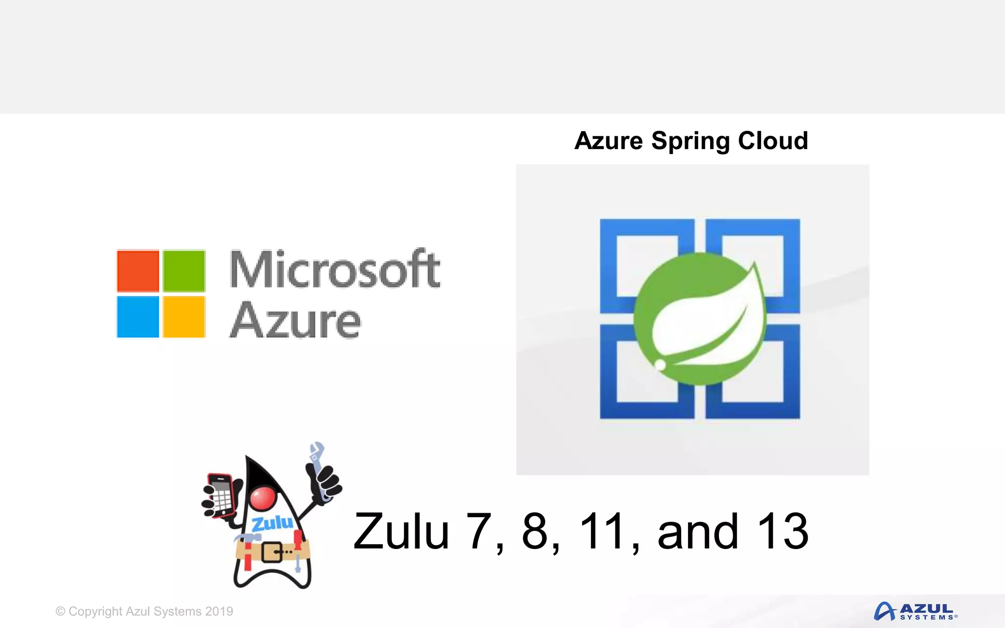 © Copyright Azul Systems 2019
Zulu 7, 8, 11, and 13
Azure Spring Cloud
 