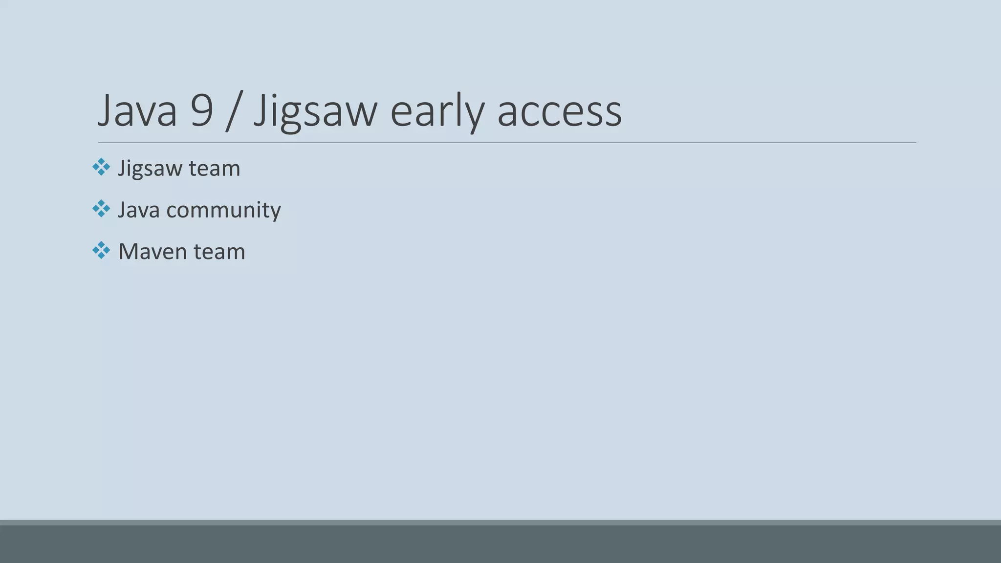 Java 9 / Jigsaw early access ❖ Jigsaw team ❖ Java community ❖ Maven team 