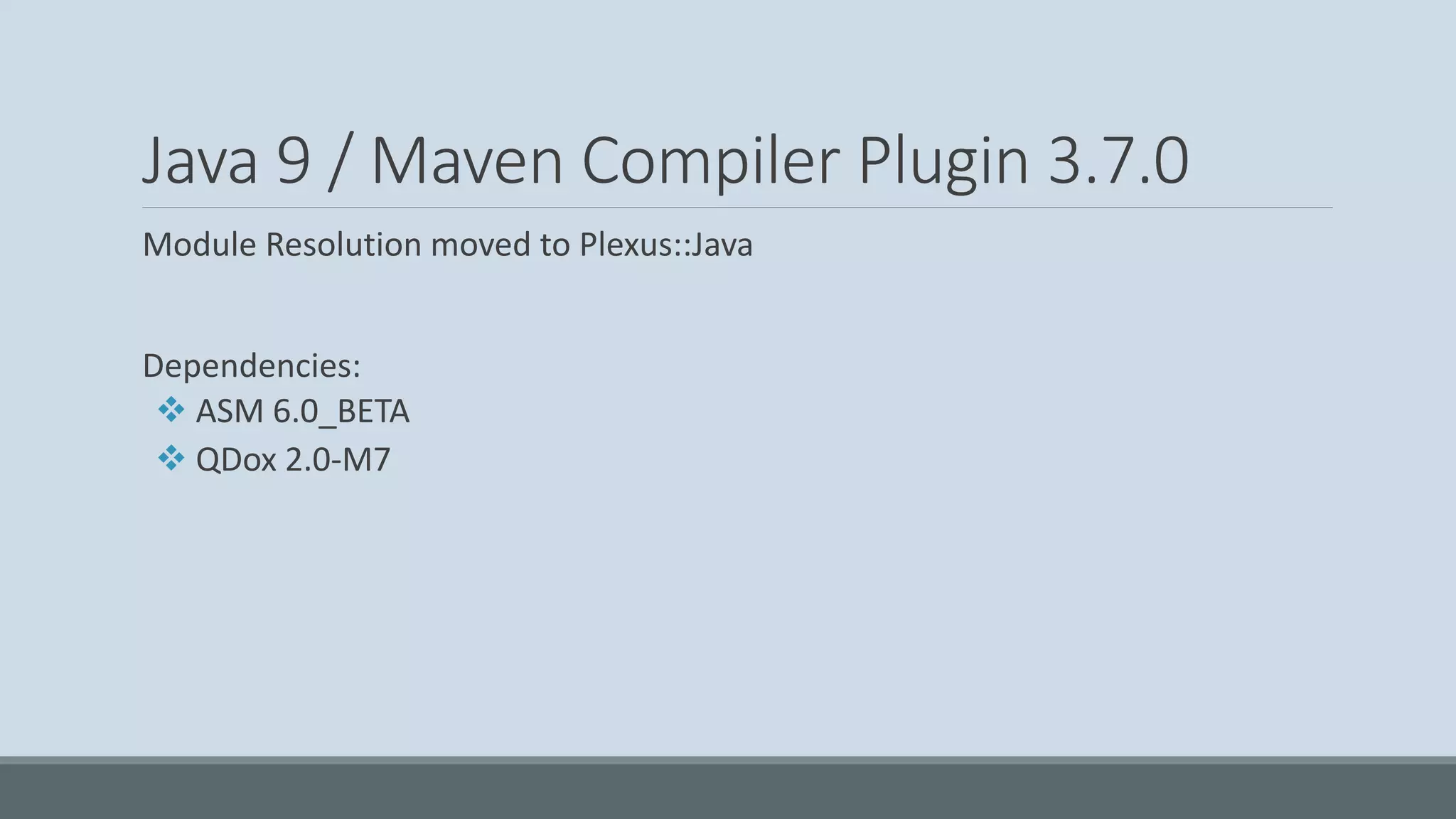 Java 9 / Maven Compiler Plugin 3.7.0 Module Resolution moved to Plexus::Java Dependencies: ❖ ASM 6.0_BETA ❖ QDox 2.0-M7 