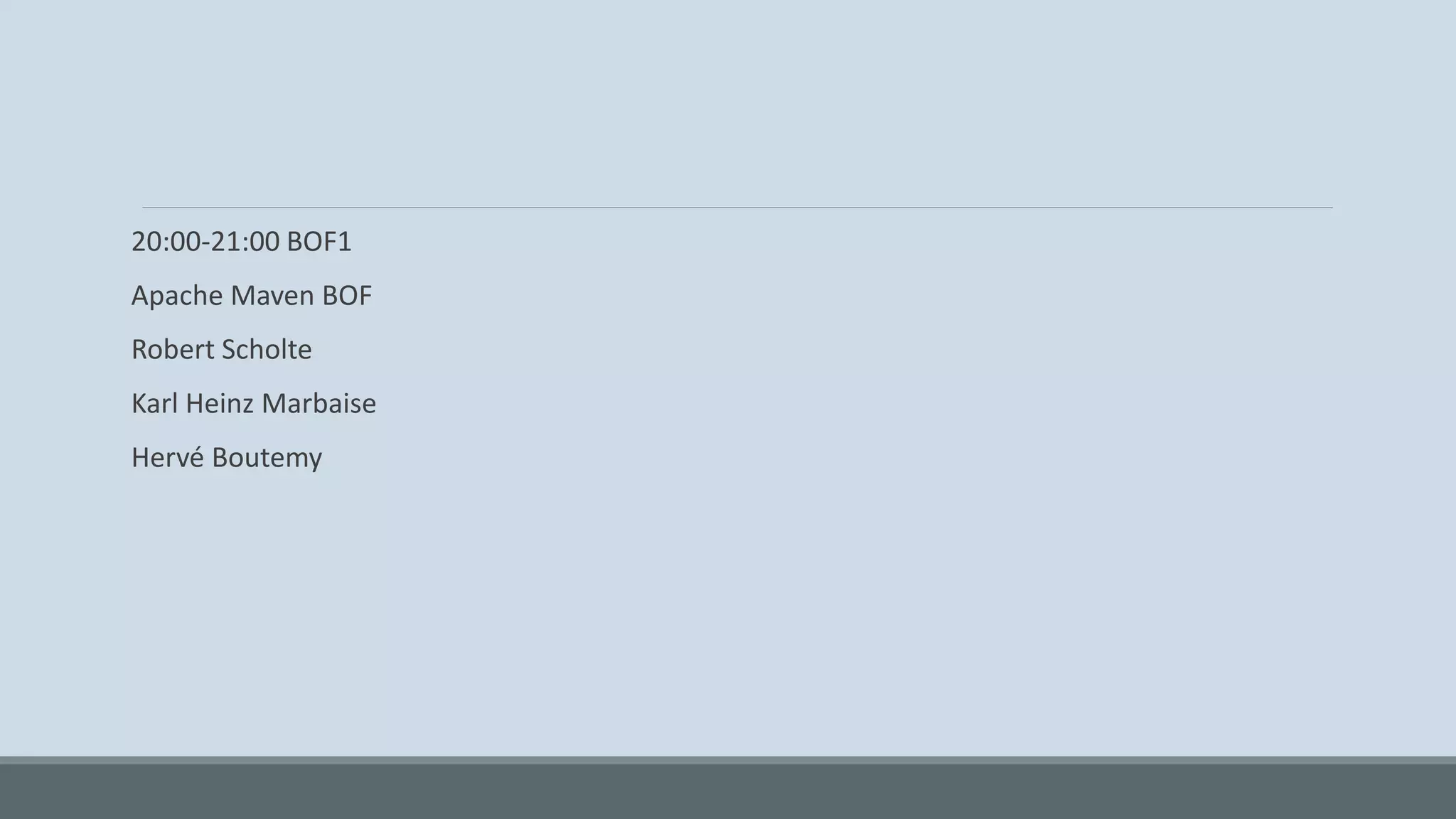 20:00-21:00 BOF1 Apache Maven BOF Robert Scholte Karl Heinz Marbaise Hervé Boutemy 