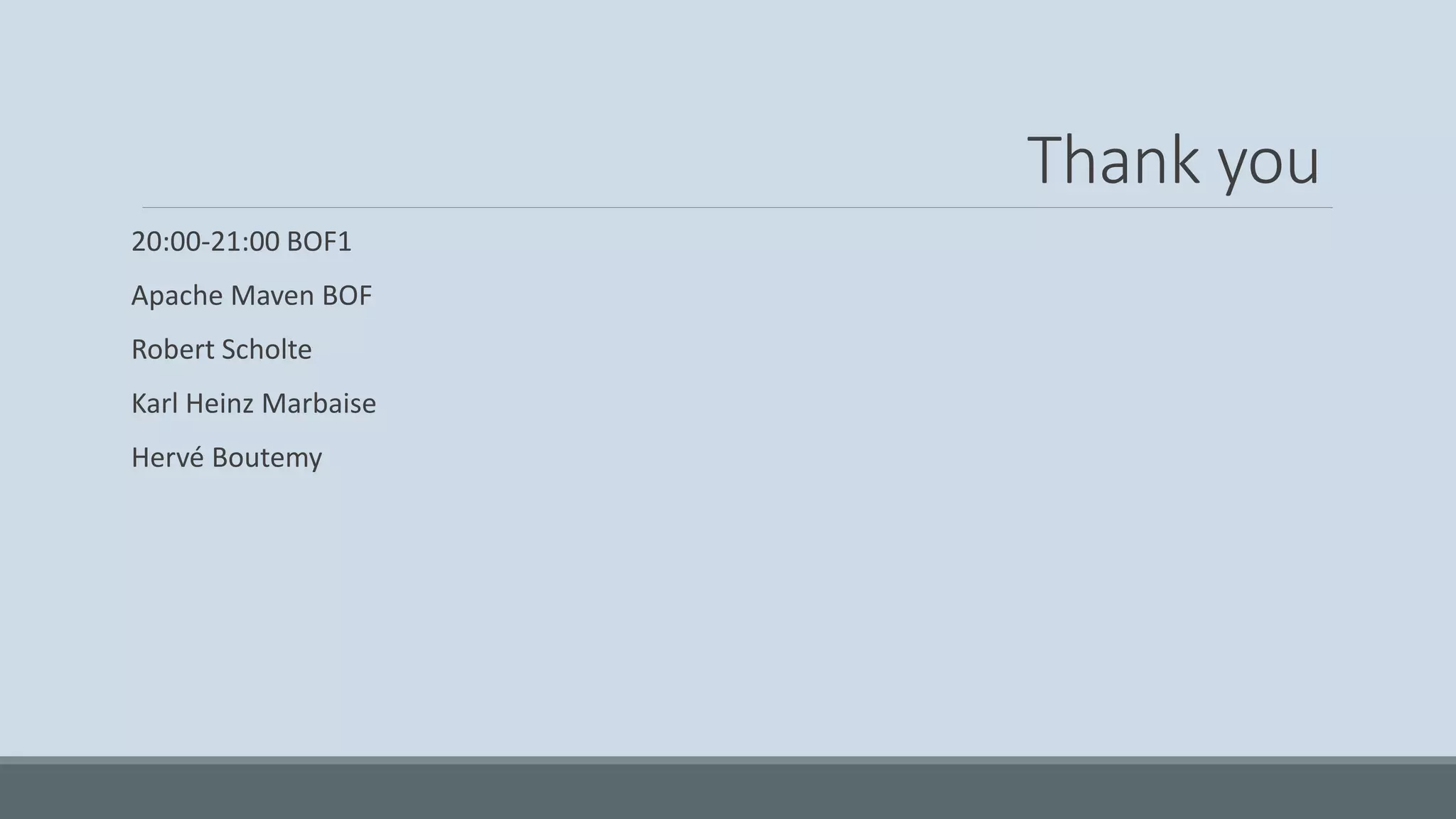 Thank you 20:00-21:00 BOF1 Apache Maven BOF Robert Scholte Karl Heinz Marbaise Hervé Boutemy 
