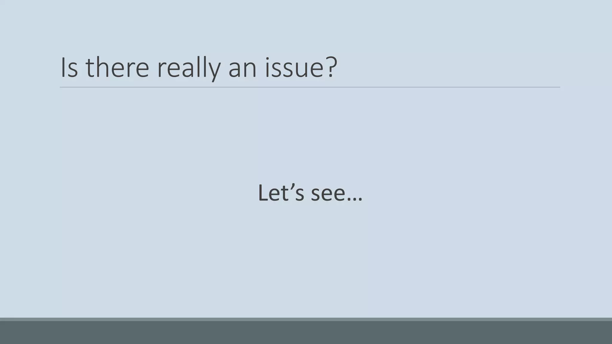 Is there really an issue? Let’s see… 