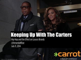 Keeping Up With The Carters
Hip Hop and the Effect on Luxury Brands
@AmandaKRue
July 9, 2014
Image source: ClashMusic.com
Image source: atlantablackstar.com
 