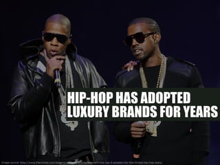 HIP-HOP HAS ADOPTED
LUXURY BRANDS FOR YEARS
Image source: http://www.therichest.com/expensive-lifestyle/entertainment/the-...