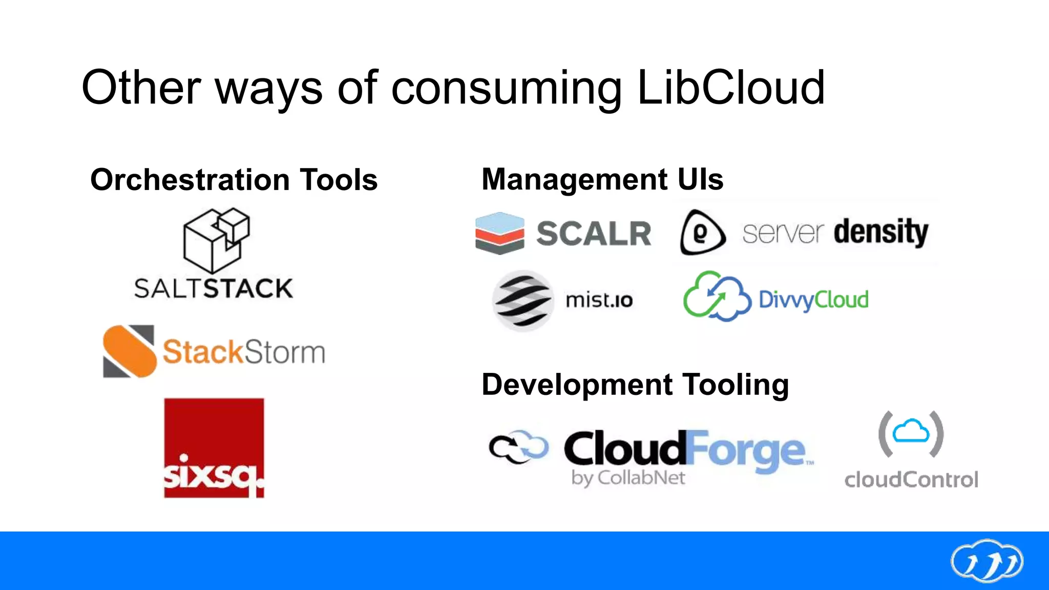 Other ways of consuming LibCloud
Orchestration Tools Management UIs
Development Tooling
 