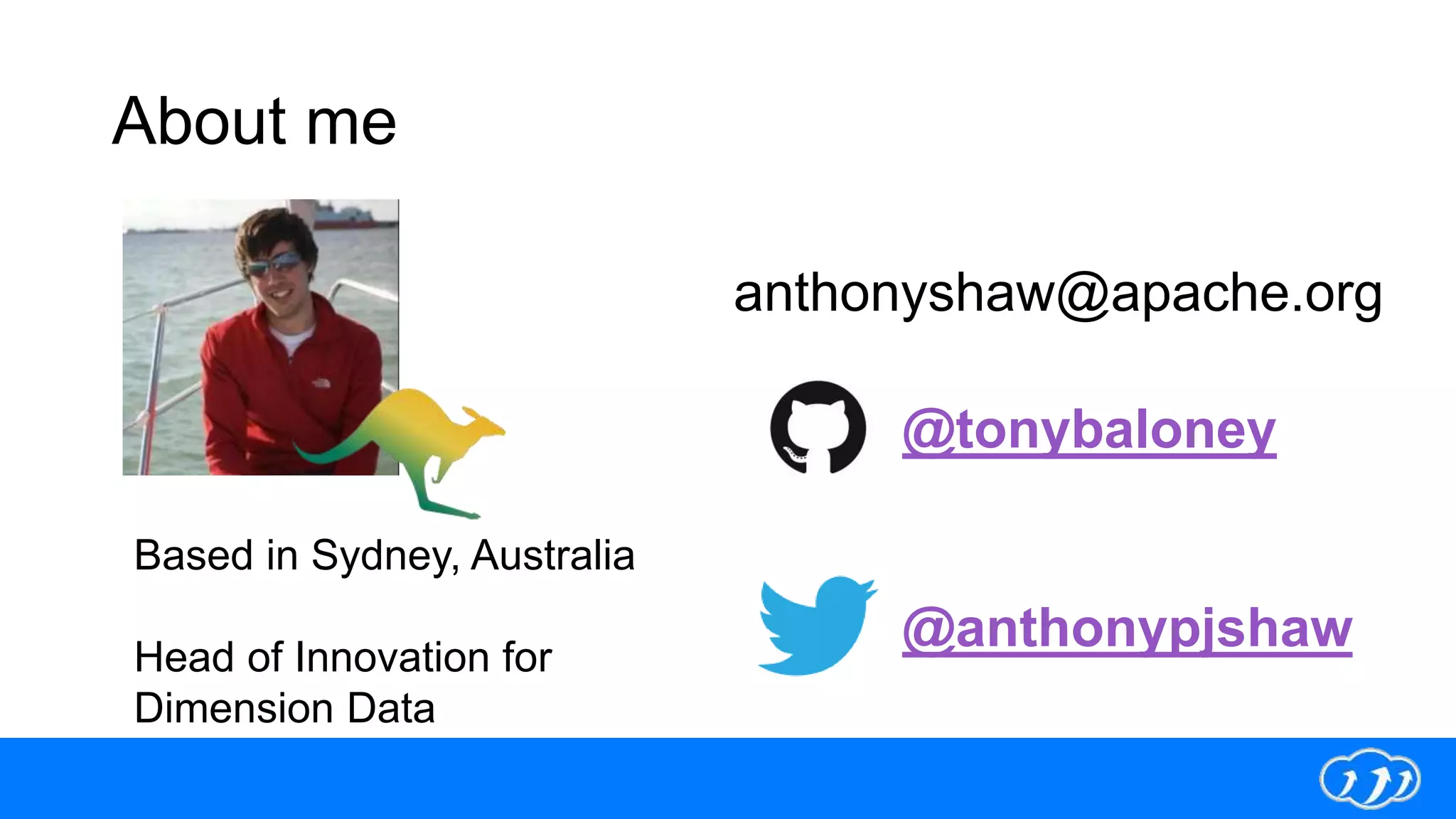 About me
@anthonypjshaw
@tonybaloney
anthonyshaw@apache.org
Based in Sydney, Australia
Head of Innovation for
Dimension Data
 