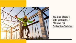 Keeping Workers
Safe at Heights –
PPE and Fall
Protection Training
 