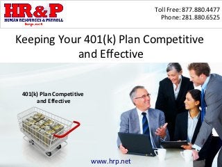 Toll Free: 877.880.4477
                                           Phone: 281.880.6525


Keeping Your 401(k) Plan Competitive
           and Effective


 401(k) Plan Competitive
      and Effective




                           www.hrp.net
 