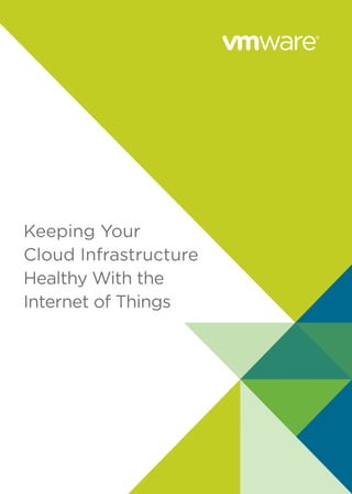 Keeping Your
Cloud Infrastructure
Healthy With the
Internet of Things
 