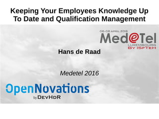 info@hcderaad.nl
www.hcderaad.nl
Keeping Your Employees Knowledge Up
To Date and Qualification Management
Hans de Raad
Medetel 2016
 