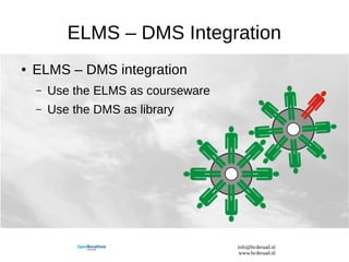 info@hcderaad.nl
www.hcderaad.nl
ELMS – DMS Integration
● ELMS – DMS integration
– Use the ELMS as courseware
– Use the DM...