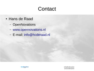 info@hcderaad.nl
www.hcderaad.nl
Contact
● Hans de Raad
– OpenNovations
– www.opennovations.nl
– E-mail: info@hcderaad.nl
 