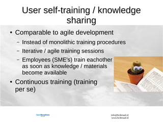 info@hcderaad.nl
www.hcderaad.nl
User self-training / knowledge
sharing
● Comparable to agile development
– Instead of mon...