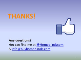 7
THANKS!
Any questions?
You can find me at @Homeblindzcom
& info@buyhomeblinds.com
 