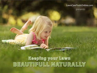 LawnCareToolsOnline.com presents Keeping your Lawn BEAUTIFULL NATURALLY 