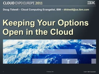 Doug Tidwell – Cloud Computing Evangelist, IBM –  [email_address] Keeping Your Options  Open in the Cloud 