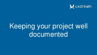 Keeping your project well
documented
 