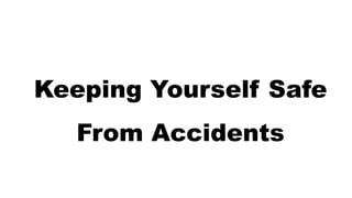 Keeping Yourself Safe
From Accidents
 