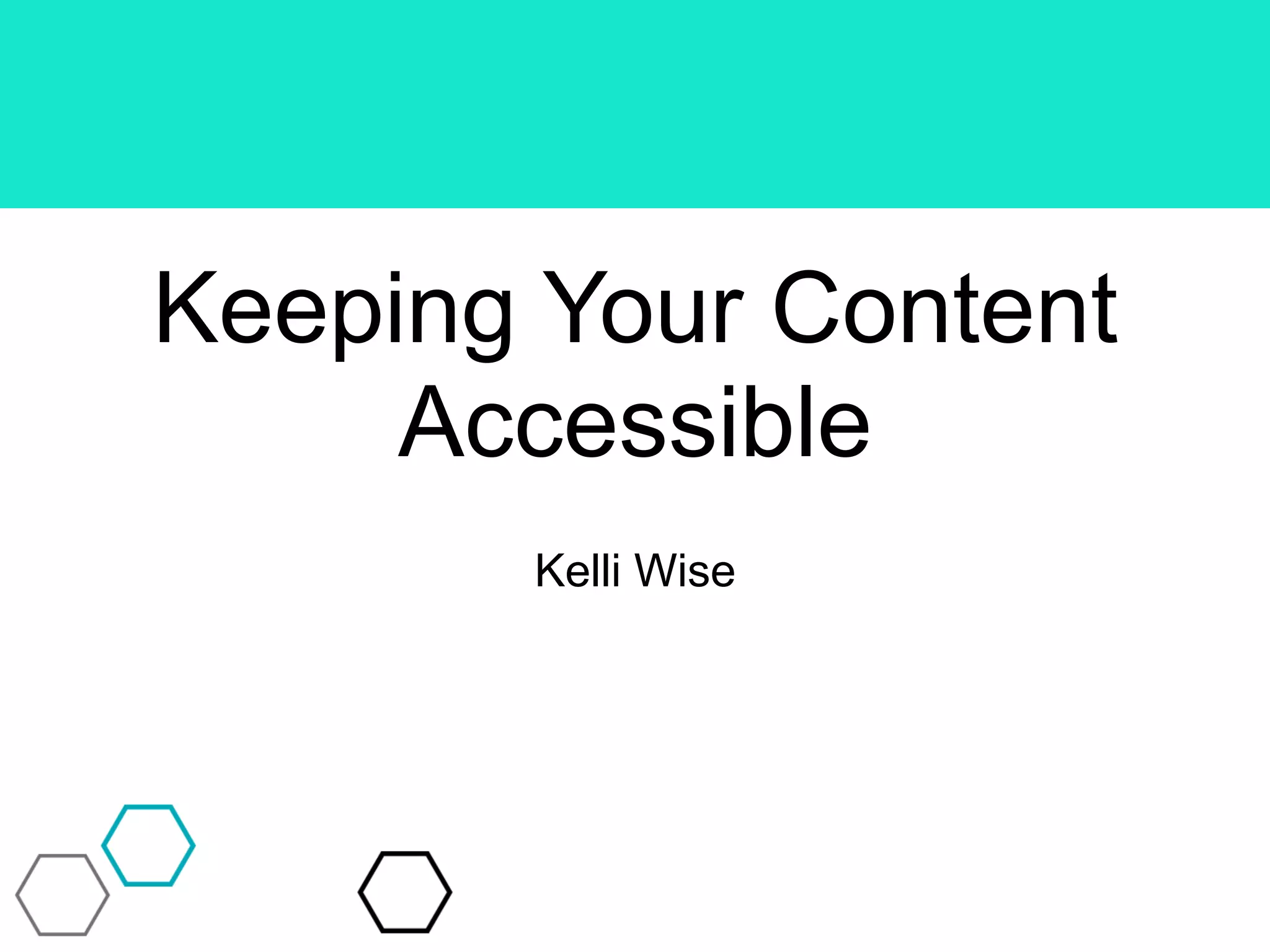 Keeping Your Content
Accessible
Kelli Wise
 