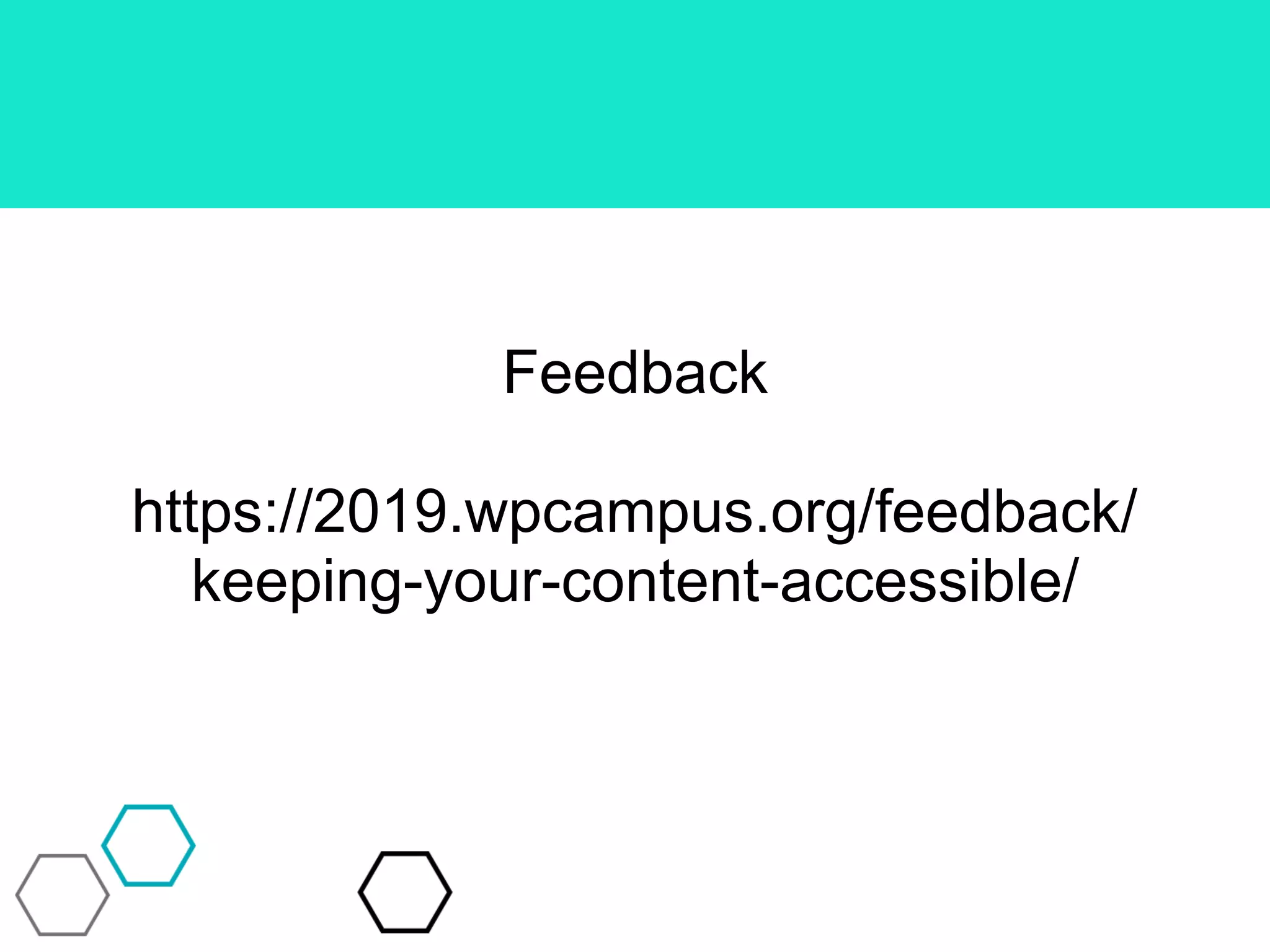 Feedback
https://2019.wpcampus.org/feedback/
keeping-your-content-accessible/
 