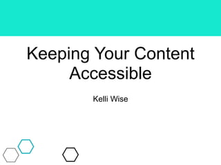Keeping Your Content
Accessible
Kelli Wise
 