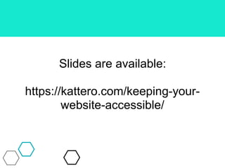 Slides are available:
https://kattero.com/keeping-your-
website-accessible/
 