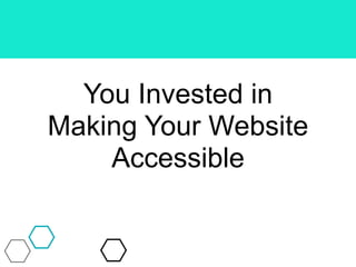 You Invested in
Making Your Website
Accessible
 