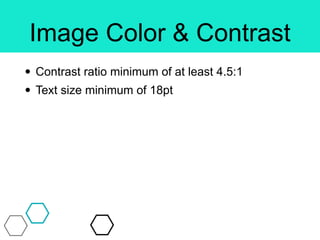 Image Color & Contrast
• Contrast ratio minimum of at least 4.5:1
• Text size minimum of 18pt
 