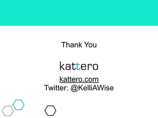 Thank You
kattero.com
Twitter: @KelliAWise
 