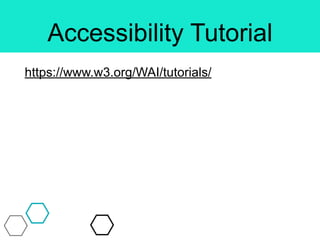 Accessibility Tutorial
https://www.w3.org/WAI/tutorials/
 