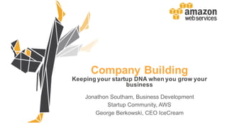 Company  Building  
Keeping  your  startup  DNA  when  you  grow  your  
business
Jonathon  Southam,  Business  Development
Startup  Community,  AWS
George  Berkowski,  CEO  IceCream
 