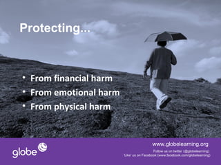 Protecting...


• From financial harm
• From emotional harm
• From physical harm


                                          www.globelearning.org
                                           Follow us on twitter (@globelearning)
                        ‘Like’ us on Facebook (www.facebook.com/globelearning)
 