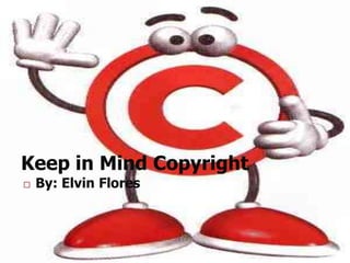 Keep in Mind Copyright
   By: Elvin Flores
 