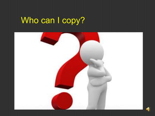 Who can I copy?
 